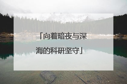 向着暗夜与深海的科研坚守