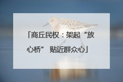 商丘民权：架起“放心桥” 贴近群众心