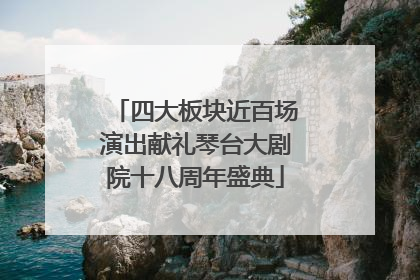 四大板块近百场演出献礼琴台大剧院十八周年盛典