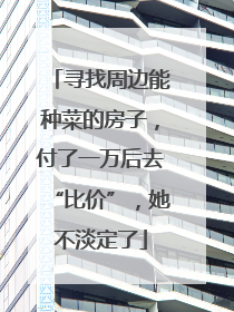 寻找周边能种菜的房子，付了一万后去“比价”，她不淡定了