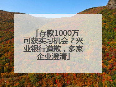 存款1000万可获实习机会？兴业银行道歉，多家企业澄清