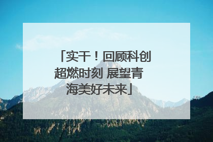 实干！回顾科创超燃时刻 展望青海美好未来