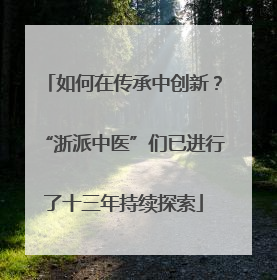 如何在传承中创新？“浙派中医”们已进行了十三年持续探索