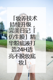 妆养技术持续升级，完美日记「仿生膜」精华粉底液打造24H透亮不脱妆底妆