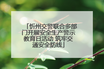 忻州交警联合多部门开展安全生产警示教育日活动 筑牢交通安全防线