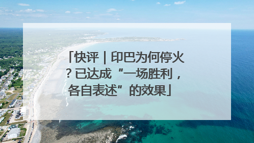 快评｜印巴为何停火？已达成“一场胜利，各自表述”的效果