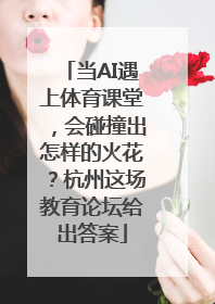 当AI遇上体育课堂，会碰撞出怎样的火花？杭州这场教育论坛给出答案