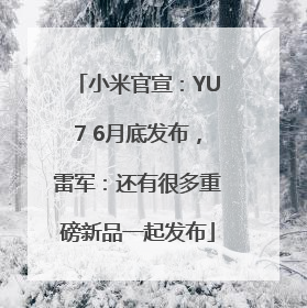 小米官宣：YU7 6月底发布，雷军：还有很多重磅新品一起发布