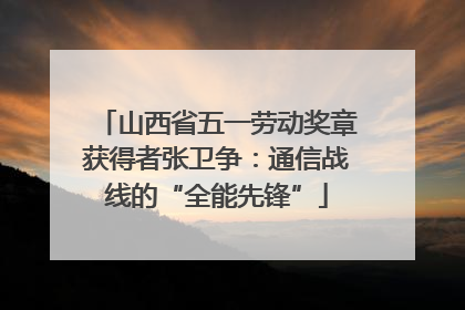 山西省五一劳动奖章获得者张卫争：通信战线的“全能先锋”
