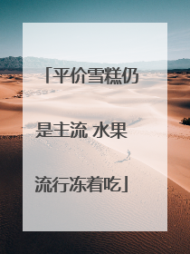 平价雪糕仍是主流 水果流行冻着吃