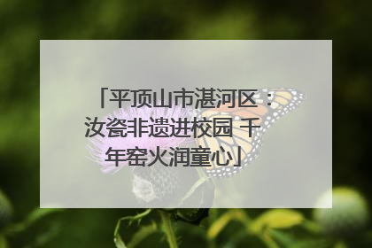 平顶山市湛河区：汝瓷非遗进校园 千年窑火润童心