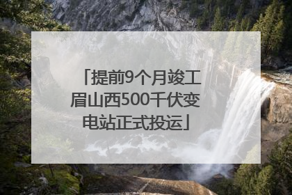 提前9个月竣工 眉山西500千伏变电站正式投运