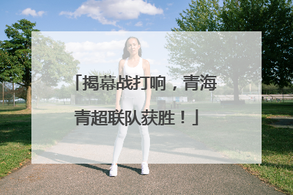 揭幕战打响，青海青超联队获胜！