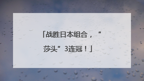 战胜日本组合，“莎头”3连冠！