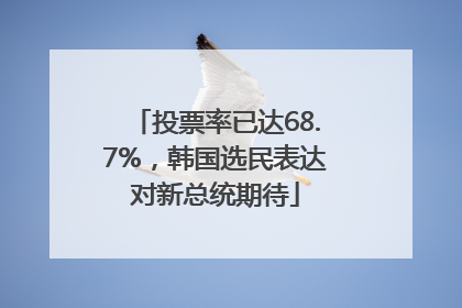投票率已达68.7%，韩国选民表达对新总统期待