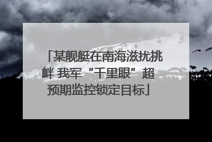某舰艇在南海滋扰挑衅 我军“千里眼”超预期监控锁定目标
