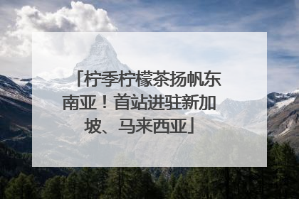 柠季柠檬茶扬帆东南亚！首站进驻新加坡、马来西亚