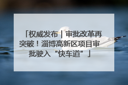 权威发布｜审批改革再突破！淄博高新区项目审批驶入“快车道”