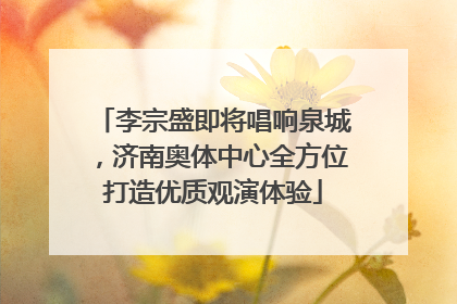 李宗盛即将唱响泉城，济南奥体中心全方位打造优质观演体验