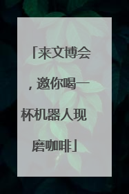 来文博会，邀你喝一杯机器人现磨咖啡