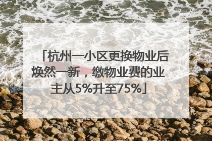杭州一小区更换物业后焕然一新，缴物业费的业主从5%升至75%
