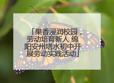 果香浸润校园，劳动培育新人 绵阳安州塔水初中开展劳动实践活动