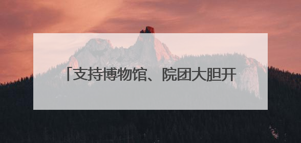 支持博物馆、院团大胆开发、运营IP 四川将探索建立新的收入分配激励机制｜新闻发布最前线