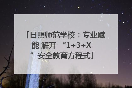 日照师范学校：专业赋能 解开 “1+3+X”安全教育方程式
