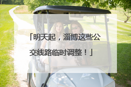 明天起，淄博这些公交线路临时调整！