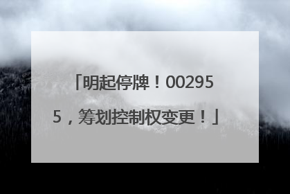 明起停牌！002955，筹划控制权变更！