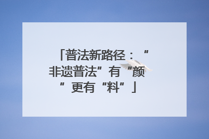 普法新路径：“非遗普法”有“颜”更有“料”