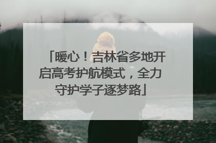 暖心！吉林省多地开启高考护航模式，全力守护学子逐梦路