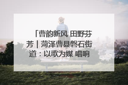 曹韵新风 田野芬芳｜菏泽曹县磐石街道：以歌为媒 唱响乡土“新歌声”