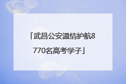 武昌公安温情护航8770名高考学子