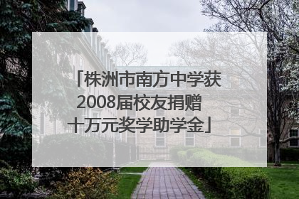 株洲市南方中学获2008届校友捐赠十万元奖学助学金