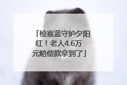 检察蓝守护夕阳红！老人4.6万元赔偿款拿到了