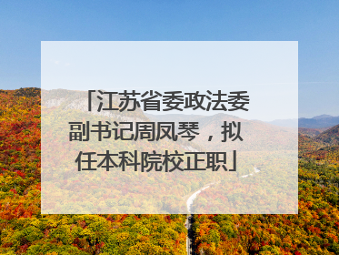 江苏省委政法委副书记周凤琴，拟任本科院校正职