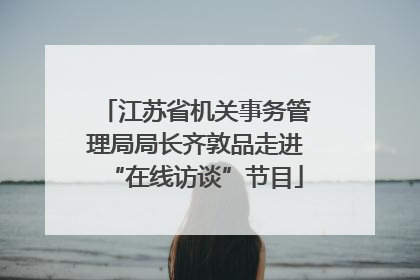 江苏省机关事务管理局局长齐敦品走进“在线访谈”节目