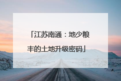 江苏南通：地少粮丰的土地升级密码
