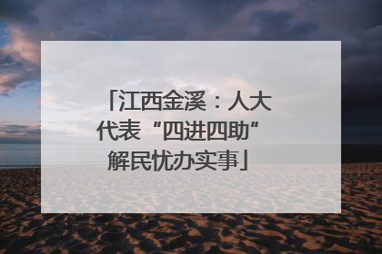 江西金溪：人大代表“四进四助”解民忧办实事