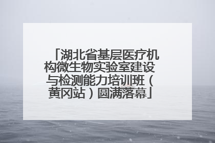 湖北省基层医疗机构微生物实验室建设与检测能力培训班（黄冈站）圆满落幕