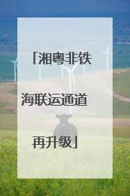 湘粤非铁海联运通道再升级