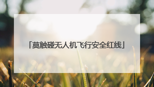 莫触碰无人机飞行安全红线