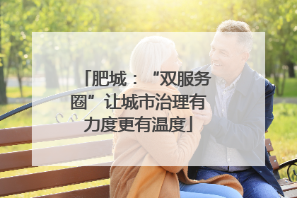 肥城：“双服务圈”让城市治理有力度更有温度