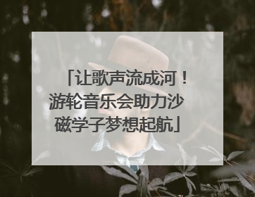 让歌声流成河！游轮音乐会助力沙磁学子梦想起航