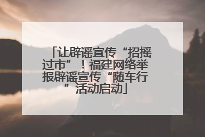 让辟谣宣传“招摇过市”！福建网络举报辟谣宣传“随车行”活动启动