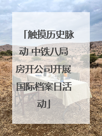 触摸历史脉动 中铁八局房开公司开展国际档案日活动