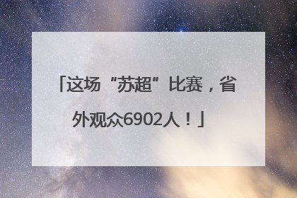 这场“苏超”比赛，省外观众6902人！