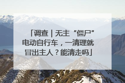 调查｜无主“僵尸”电动自行车，一清理就冒出主人？能清走吗