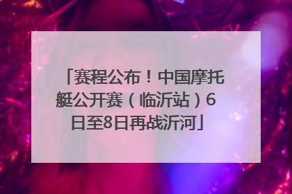 赛程公布！中国摩托艇公开赛（临沂站）6日至8日再战沂河
